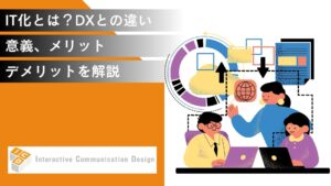IT化とは？DXとの違いや意義、メリット・デメリットを解説